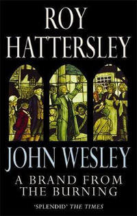 John Wesley: A Brand From The Burning : The Life of John Wesley - Roy Hattersley