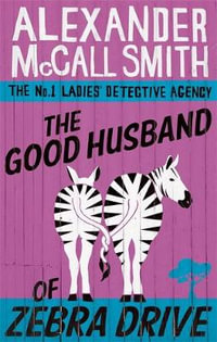 The Good Husband of Zebra Drive : No. 1 Ladies Detective Agency: Book 8 - Alexander McCall Smith