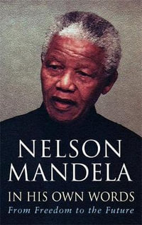 In His Own Words : From Freedom to the Future : From Freedom to the Future - Nelson Mandela