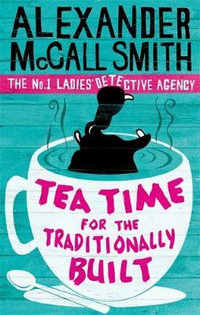 Tea Time for the Traditionally Built : No. 1 Ladies Detective Agency: Book 10 - Alexander McCall Smith