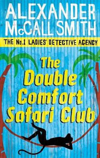 The Double Comfort Safari Club : No. 1 Ladies Detective Agency: Book 11 - Alexander McCall Smith