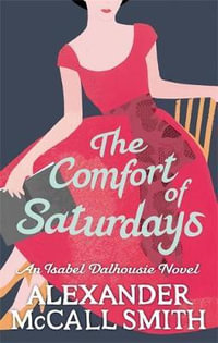 The Comfort of Saturdays - (Sunday Philosophy Club Series 5) : Isabel Dalhousie Novels - Alexander McCall Smith