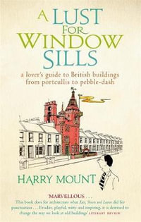 A Lust For Window Sills : A Lover's Guide to British Buildings from Portcullis to Pebble Dash - Harry Mount