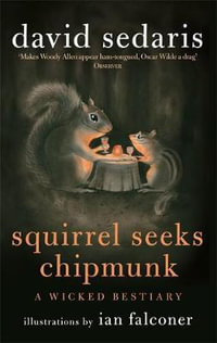 Squirrel Seeks Chipmunk : A Wicked Bestiary - David Sedaris