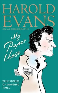 My Paper Chase : True Stories Of Vanished Times - An Autobiography - Harold Evans