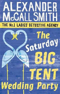 The Saturday Big Tent Wedding Party : No. 1 Ladies Detective Agency: Book 12 - Alexander McCall Smith