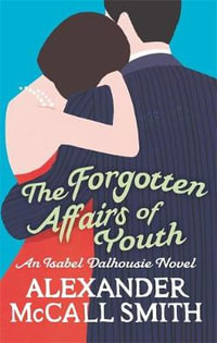 The Forgotten Affairs Of Youth : Isabel Dalhousie Novels - Alexander McCall Smith