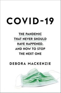 COVID-19 : Pandemic that Never Should Have Happened, and How to Stop the Next One - Debora MacKenzie