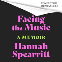 Facing the Music : A searingly candid memoir from S Club 7 star, Hannah Spearritt - Hannah Spearritt