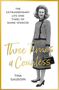 Three Times a Countess : The Extraordinary Life and Times of Raine Spencer - Tina Gaudoin