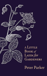 A Little Book of Latin for Gardeners - Peter Parker