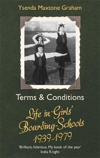 Terms & Conditions : Life in Girls' Boarding Schools, 1939-1979 - Ysenda Maxtone Graham