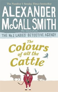 The Colours of all the Cattle : No. 1 Ladies Detective Agency: Book 19 - Alexander McCall Smith