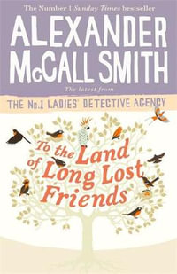 To the Land of Long Lost Friends : No. 1 Ladies Detective Agency: Book 20 - Alexander McCall Smith