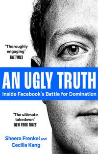 An Ugly Truth : Inside Facebook's Battle for Domination - Sheera Frenkel