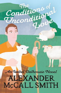 The Conditions of Unconditional Love : Isabel Dalhousie Novels - Alexander McCall Smith