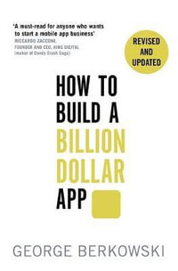 How to Build a Billion Dollar App : Discover the Secrets of the Most Successful Entrepreneurs of Our Time - George Berkowski