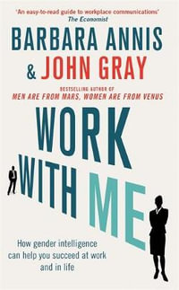 Work with Me : How Gender Intelligence Can Help You Succeed at Work and in Life - John Gray