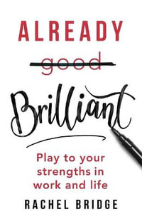 Already Brilliant : Play to Your Strengths in Work and Life - Rachel Bridge