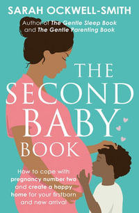 The Second Baby Book : How To Cope With Pregnancy Number Two And Create A Happy Home For Your Firstborn And New Arrival - Sarah Ockwell-Smith