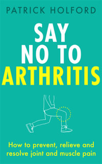 Say No To Arthritis : How to prevent, relieve and resolve joint and muscle pain - Patrick Holford