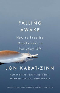 Falling Awake : How to Practice Mindfulness in Everyday Life - Jon Kabat-Zinn