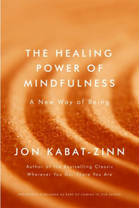 The Healing Power of Mindfulness : A New Way of Being - Jon Kabat-Zinn