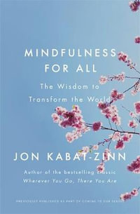 Mindfulness for All : The Wisdom to Transform the World - Jon Kabat-Zinn