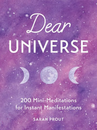 Dear Universe : 200 Mini Meditations for Instant Manifestations - Sarah Prout