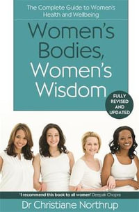 Women's Bodies, Women's Wisdom : The Complete Guide To Women's Health And Wellbeing - Christiane Northrup