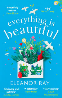 Everything is Beautiful : 'the most uplifting book of the year' Good Housekeeping - Eleanor Ray