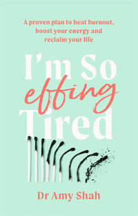 I'm So Effing Tired : A proven plan to beat burnout, boost your energy and reclaim your life - Amy Shah