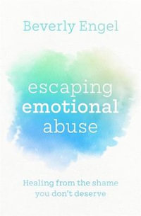 Escaping Emotional Abuse : Healing from the shame you don't deserve - Beverly Engel