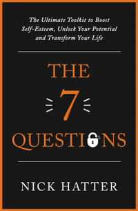 The 7 Questions : The Ultimate Toolkit to Boost Self-Esteem, Unlock Your Potential and Transform Your Life - Nick Hatter