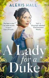 A Lady For a Duke : a swoonworthy historical romance from the bestselling author of Boyfriend Material - Alexis Hall