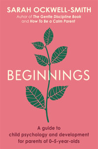 Beginnings : A Guide to Child Psychology and Development for Parents of 0 5-year-olds - Sarah Ockwell-Smith