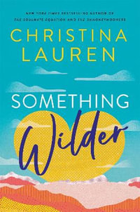 Something Wilder : a swoonworthy, feel-good romantic comedy from the bestselling author of The Unhoneymooners - Christina Lauren