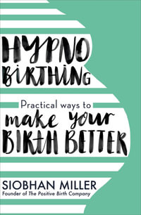 Hypnobirthing : Practical Ways to Make Your Birth Better - Siobhan Miller