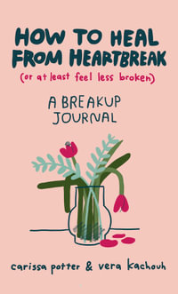 How to Heal from Heartbreak (or at Least Feel Less Broken) : A Break-up Journal - Carissa Potter