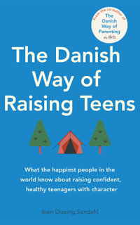 The Danish Way of Raising Teens : What the happiest people in the world know about raising confident, healthy teenagers with character - Iben Dissing Sandahl