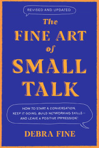 The Fine Art Of Small Talk : How to Start a Conversation, Keep It Going, Build Networking Skills   and Leave a Positive Impression! - Debra Fine