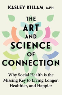 The Art and Science of Connection : Why Social Health is the Missing Key to Living Longer, Healthier, and Happier - Kasley Killam