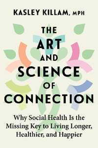 The Art and Science of Connection : Why Social Health is the Missing Key to Living Longer, Healthier, and Happier - Kasley Killam