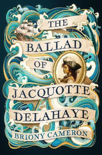 The Ballad of Jacquotte Delahaye : An epic historical novel of love, revenge and piracy on the high seas - Briony Cameron