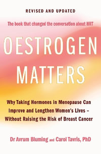 Oestrogen Matters : Why Taking Hormones in Menopause Can Improve Women's Well-Being and Lengthen Their Lives - Without Raising the Risk of Breast Cancer - Avrum Bluming