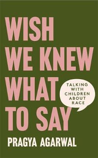 Wish We Knew What to Say : Talking with Children about Race - Pragya Agarwal