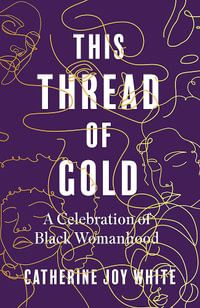 This Thread of Gold : A Celebration of Black Womanhood - Catherine Joy White