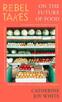 Rebel Takes : On the Future of Food - Catherine Joy White