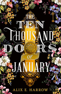 The Ten Thousand Doors of January : A spellbinding tale of love and longing - Alix E. Harrow