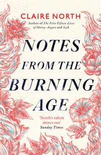 Notes from the Burning Age - Claire North